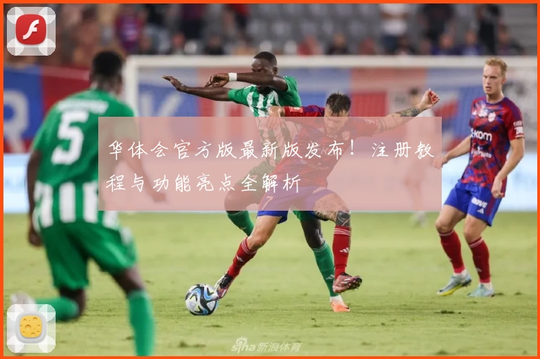 华体会官方版最新版发布！注册教程与功能亮点全解析