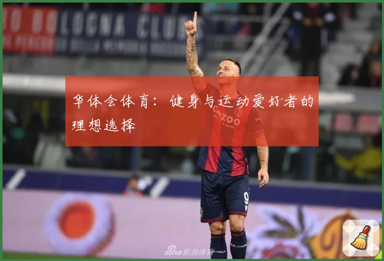 华体会体育：健身与运动爱好者的理想选择