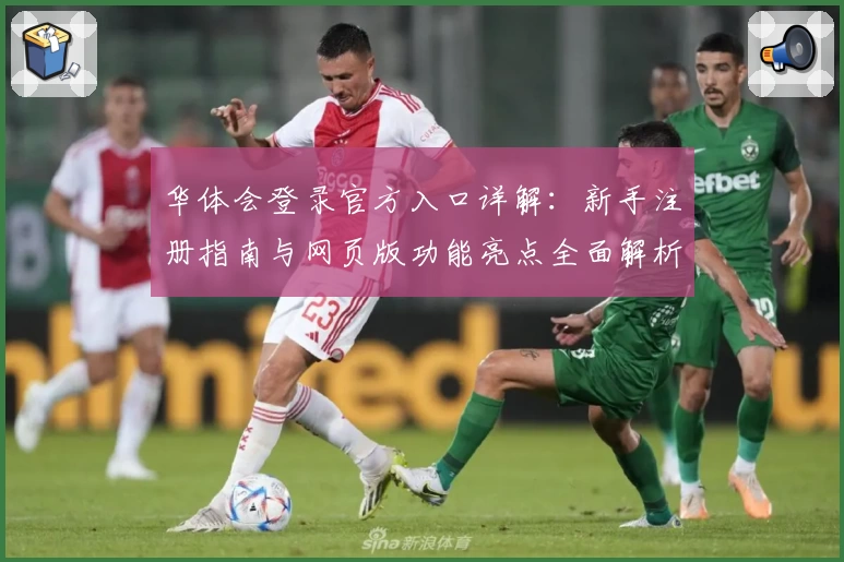 华体会登录官方入口详解：新手注册指南与网页版功能亮点全面解析