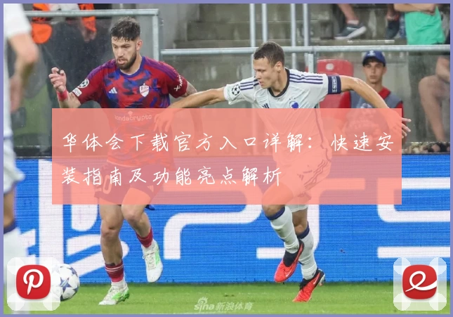 华体会下载官方入口详解：快速安装指南及功能亮点解析