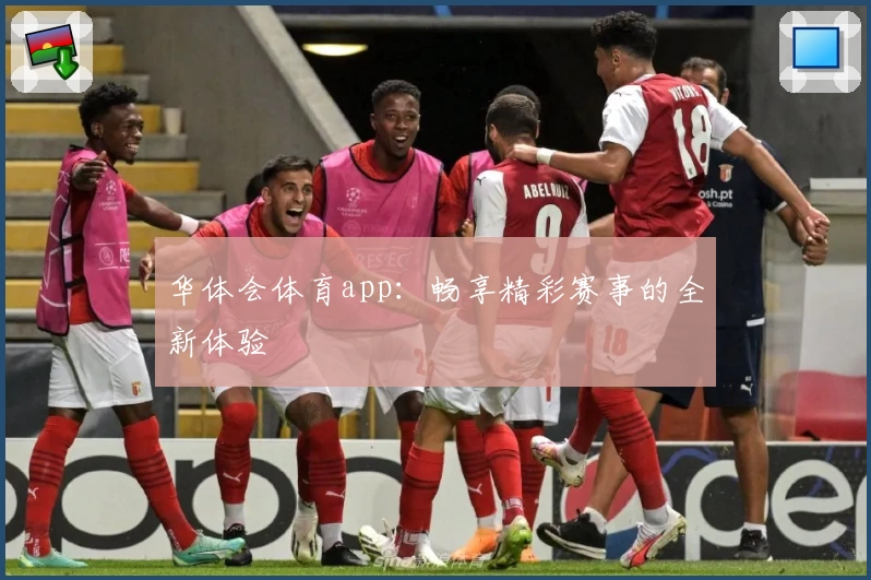 华体会体育app：畅享精彩赛事的全新体验