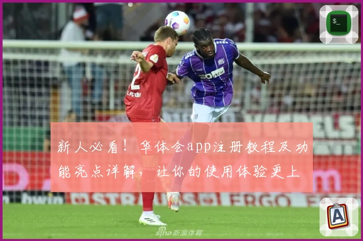 新人必看！华体会app注册教程及功能亮点详解，让你的使用体验更上一层楼